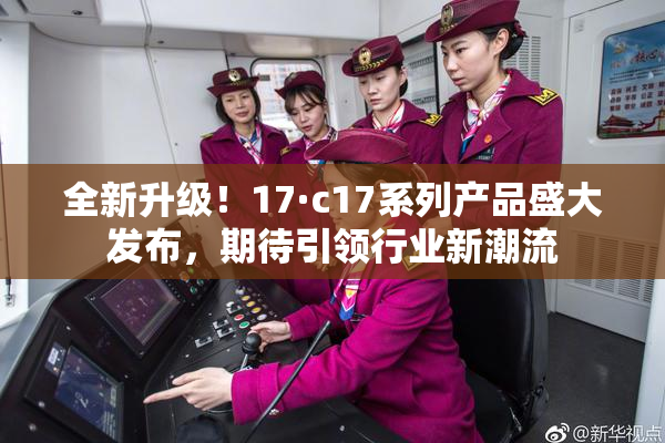 全新升级！17·c17系列产品盛大发布，期待引领行业新潮流