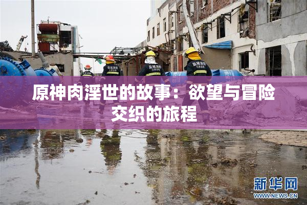 原神肉淫世的故事：欲望与冒险交织的旅程