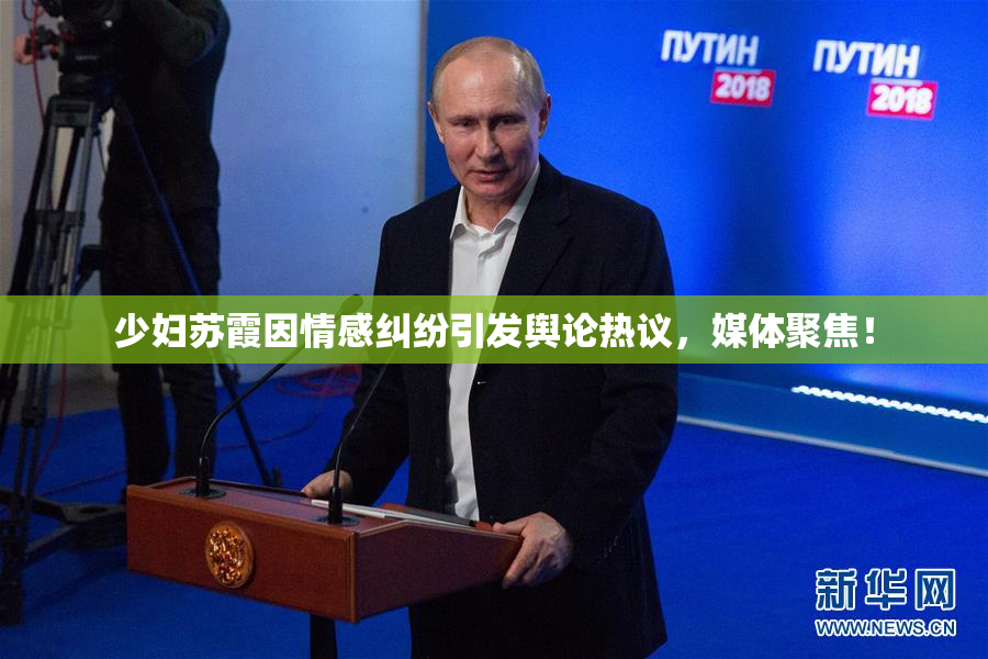 少妇苏霞因情感纠纷引发舆论热议，媒体聚焦！
