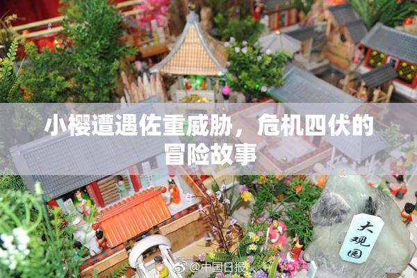 小樱遭遇佐重威胁，危机四伏的冒险故事