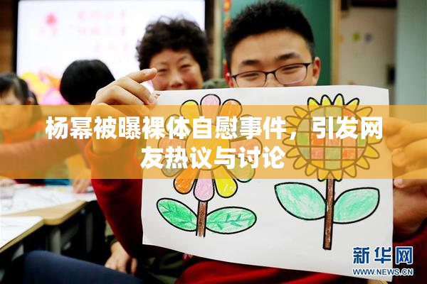 杨幂被曝裸体自慰事件，引发网友热议与讨论