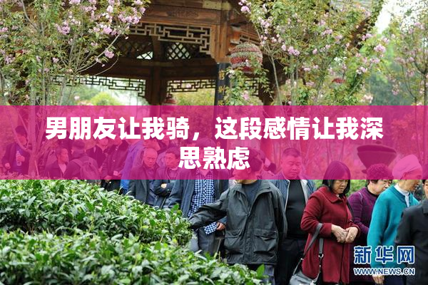 男朋友让我骑，这段感情让我深思熟虑