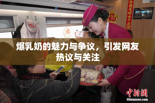 爆乳奶的魅力与争议，引发网友热议与关注