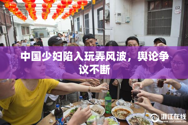 中国少妇陷入玩弄风波，舆论争议不断