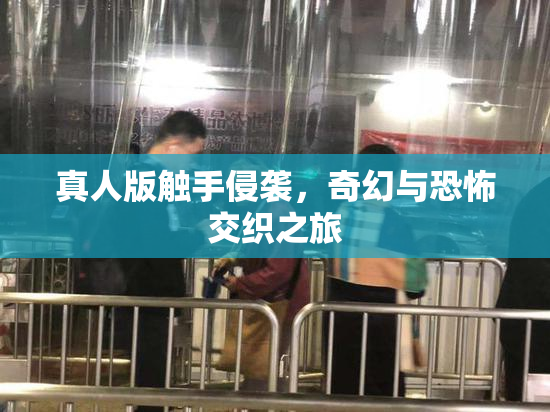 真人版触手侵袭，奇幻与恐怖交织之旅