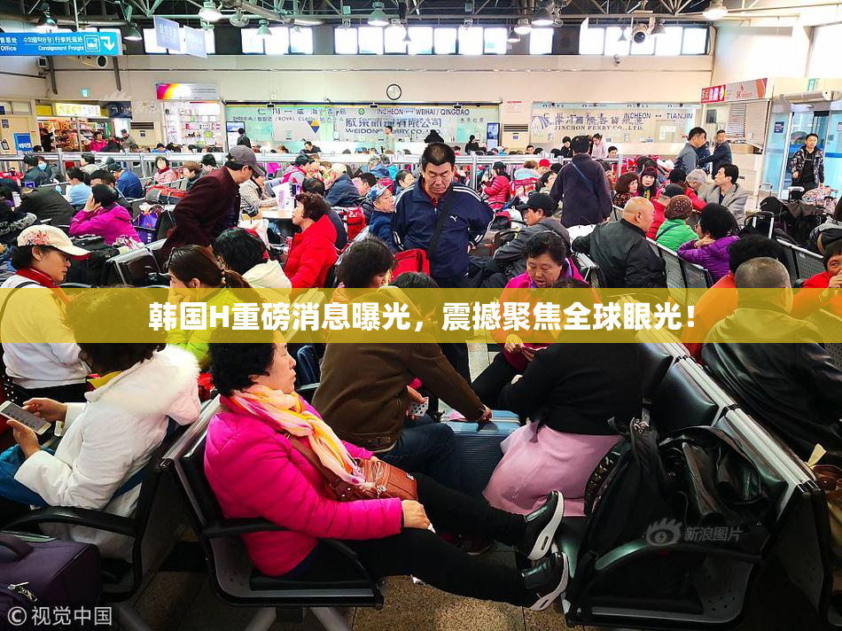 韩国H重磅消息曝光，震撼聚焦全球眼光！