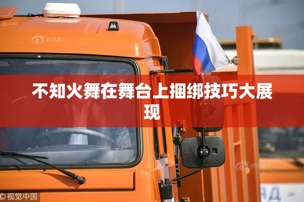 不知火舞在舞台上捆绑技巧大展现