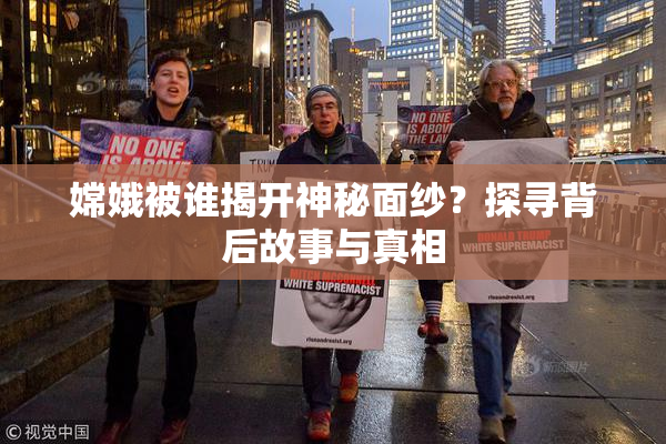 嫦娥被谁揭开神秘面纱？探寻背后故事与真相