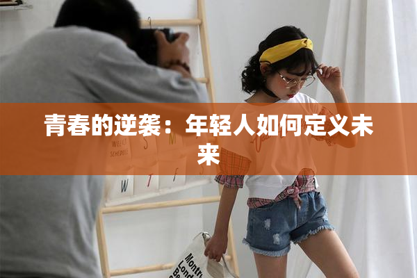 青春的逆袭：年轻人如何定义未来