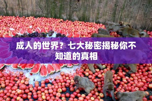 成人的世界？七大秘密揭秘你不知道的真相