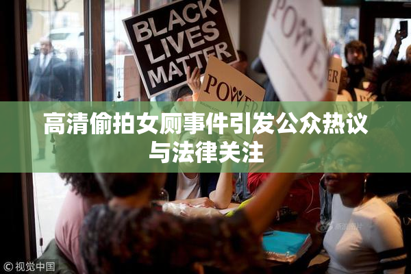 高清偷拍女厕事件引发公众热议与法律关注