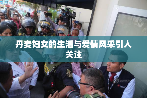 丹麦妇女的生活与爱情风采引人关注