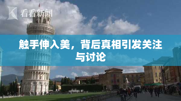 触手伸入美，背后真相引发关注与讨论