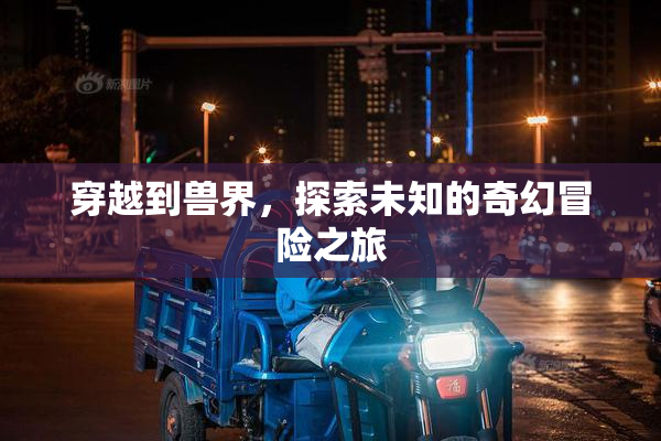 穿越到兽界，探索未知的奇幻冒险之旅
