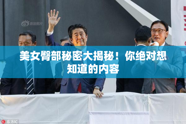 美女臀部秘密大揭秘！你绝对想知道的内容