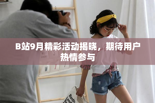 B站9月精彩活动揭晓，期待用户热情参与