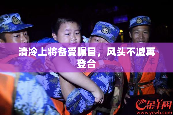清冷上将备受瞩目，风头不减再登台