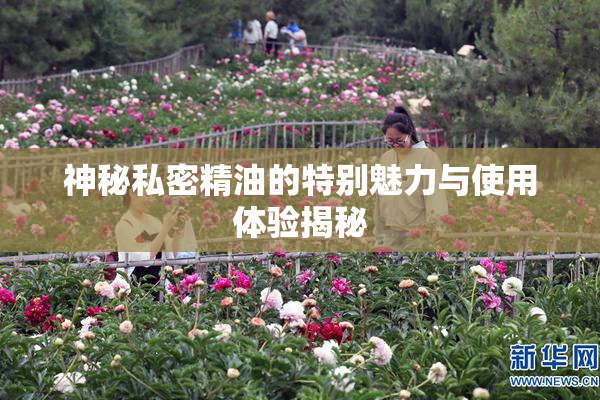 神秘私密精油的特别魅力与使用体验揭秘