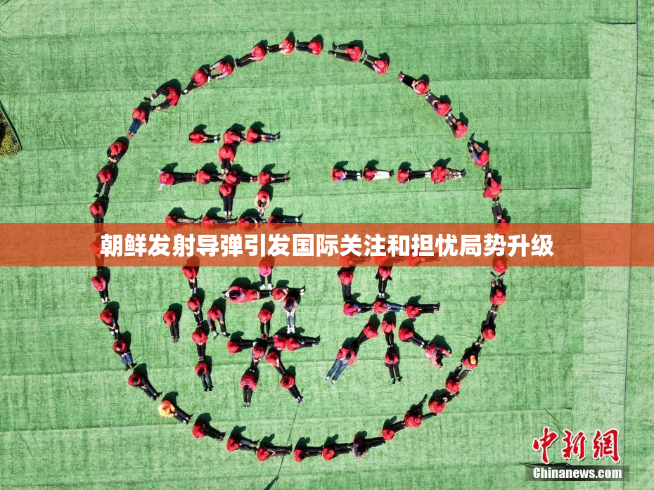 朝鲜发射导弹引发国际关注和担忧局势升级