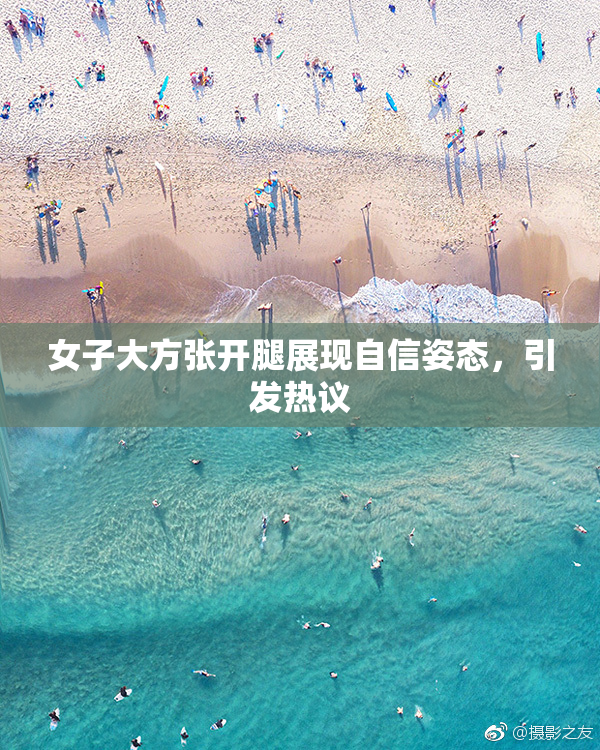 女子大方张开腿展现自信姿态，引发热议