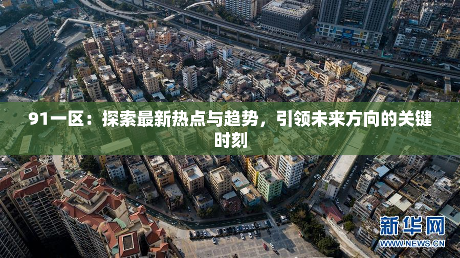 91一区：探索最新热点与趋势，引领未来方向的关键时刻