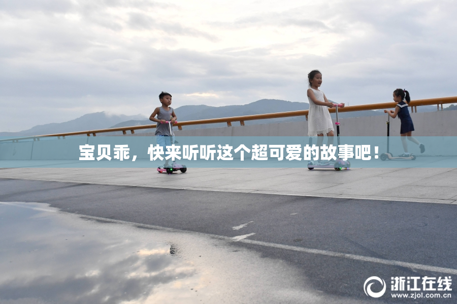 宝贝乖，快来听听这个超可爱的故事吧！