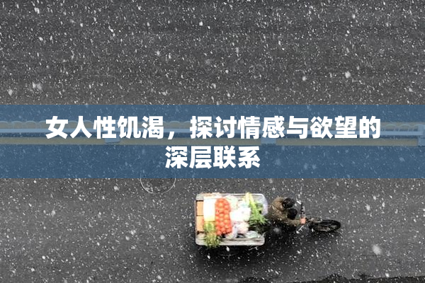 女人性饥渴，探讨情感与欲望的深层联系