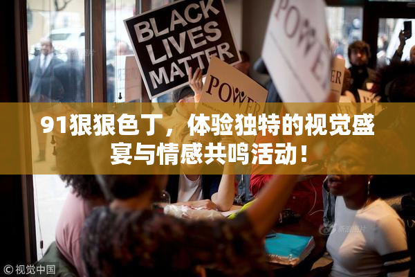 91狠狠色丁，体验独特的视觉盛宴与情感共鸣活动！