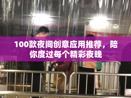 100款夜间创意应用推荐，陪你度过每个精彩夜晚