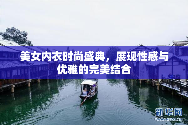 美女内衣时尚盛典，展现性感与优雅的完美结合