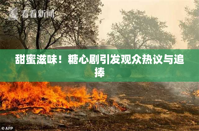 甜蜜滋味！糖心剧引发观众热议与追捧