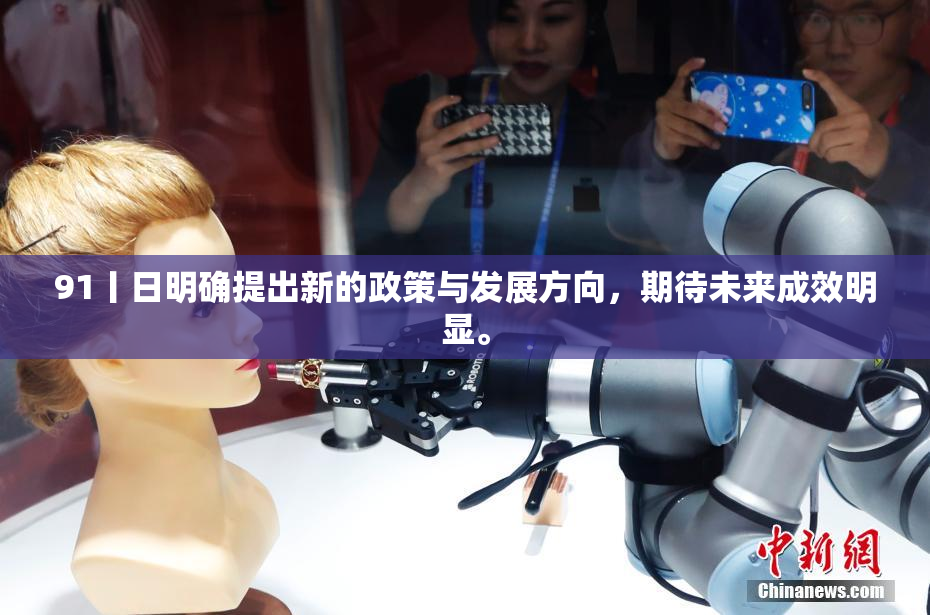 91丨日明确提出新的政策与发展方向，期待未来成效明显。