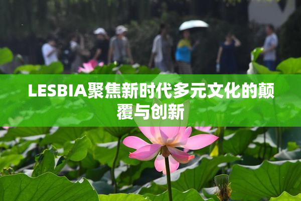 LESBIA聚焦新时代多元文化的颠覆与创新
