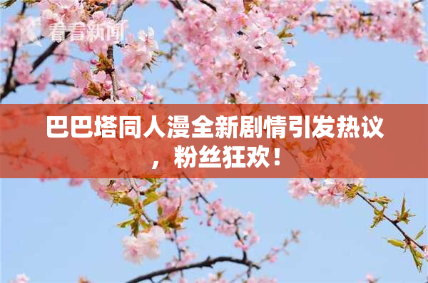 巴巴塔同人漫全新剧情引发热议，粉丝狂欢！
