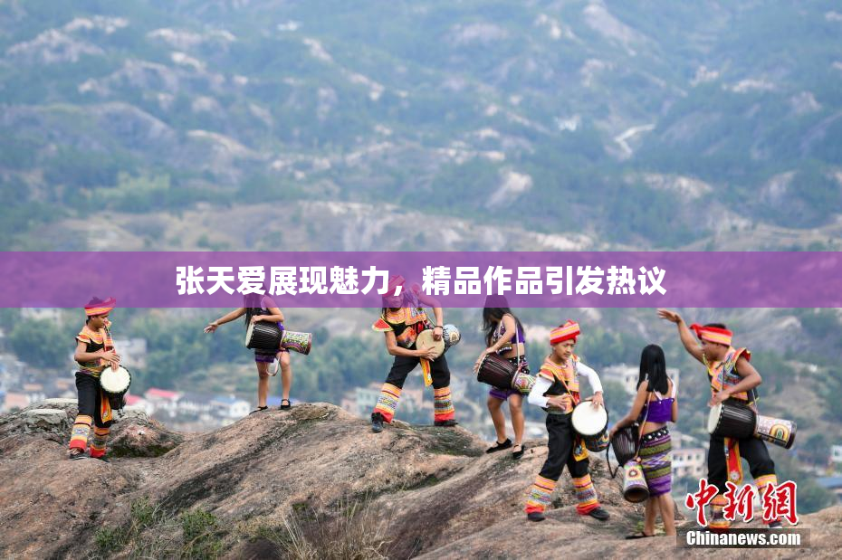 张天爱展现魅力，精品作品引发热议