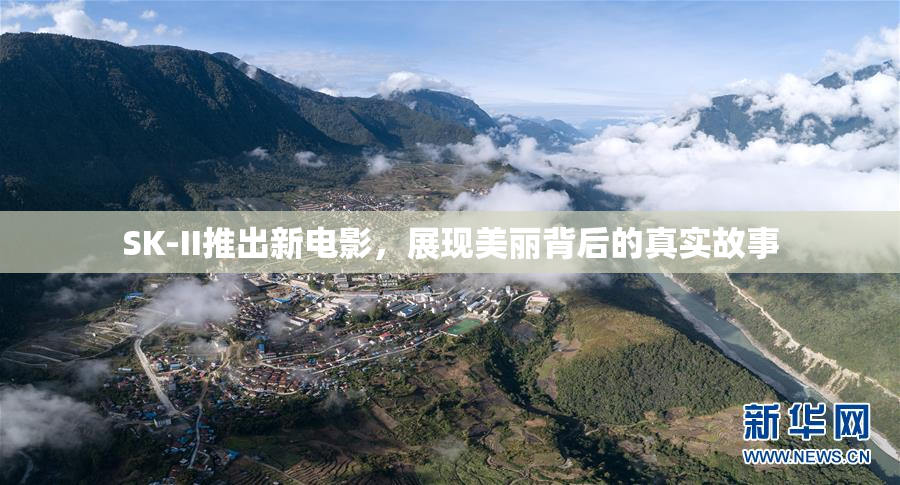 SK-II推出新电影，展现美丽背后的真实故事