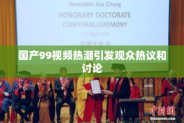 国产99视频热潮引发观众热议和讨论