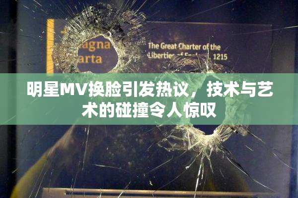 明星MV换脸引发热议，技术与艺术的碰撞令人惊叹