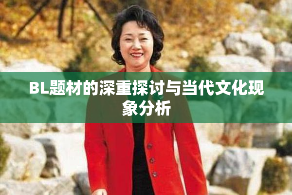 BL题材的深重探讨与当代文化现象分析