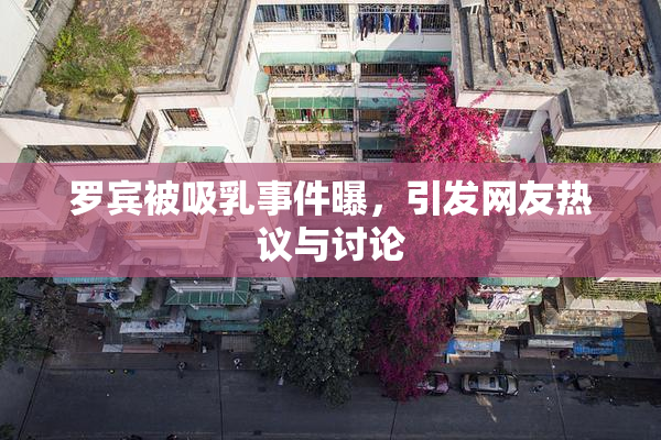罗宾被吸乳事件曝，引发网友热议与讨论