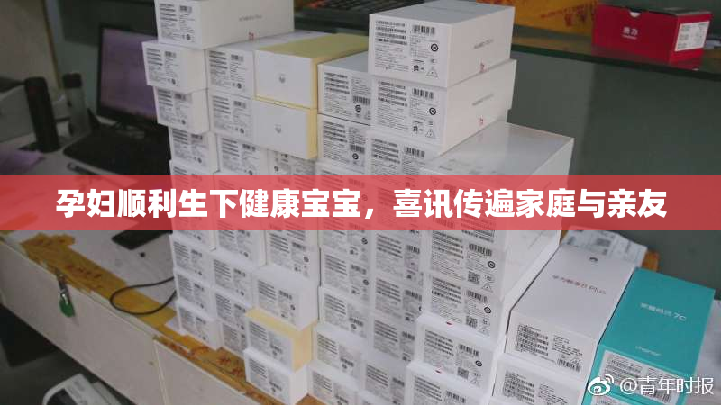 孕妇顺利生下健康宝宝，喜讯传遍家庭与亲友