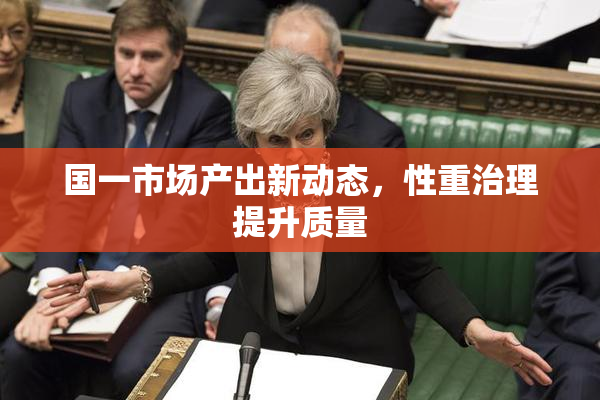 国一市场产出新动态，性重治理提升质量