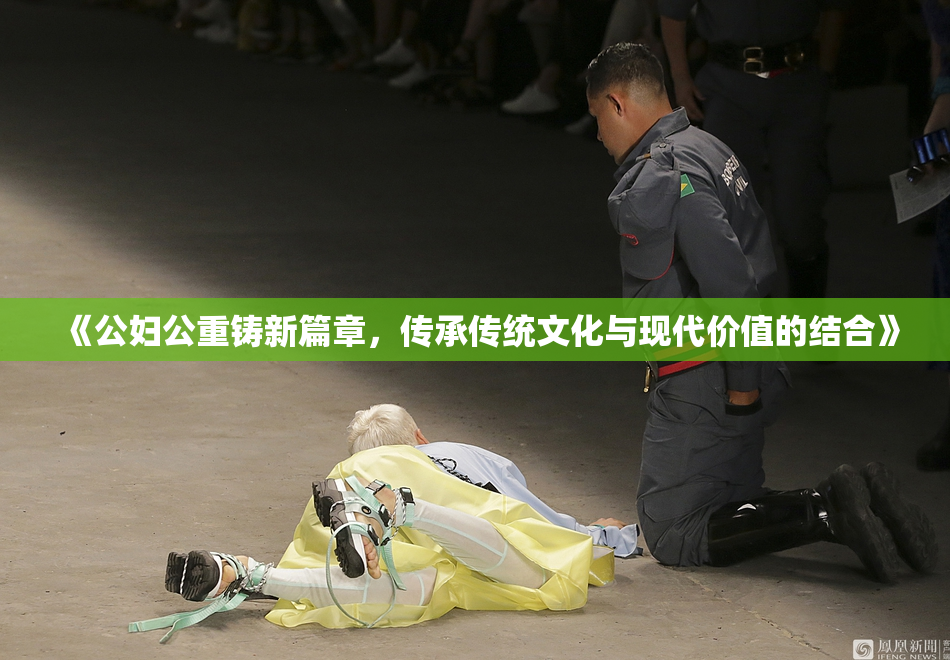 《公妇公重铸新篇章，传承传统文化与现代价值的结合》
