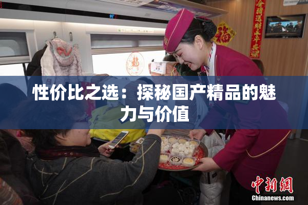 性价比之选：探秘国产精品的魅力与价值
