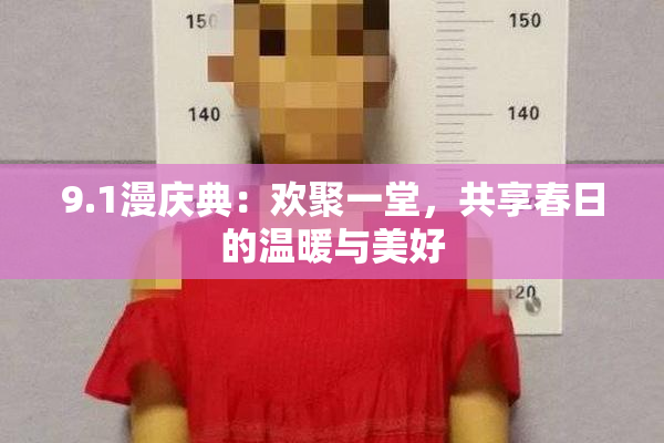 9.1漫庆典：欢聚一堂，共享春日的温暖与美好