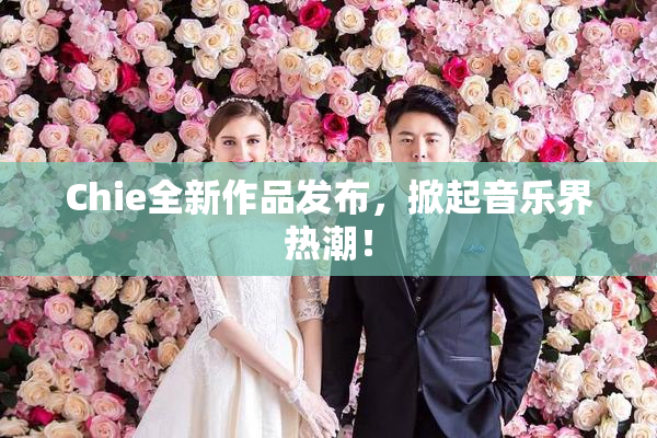 Chie全新作品发布，掀起音乐界热潮！