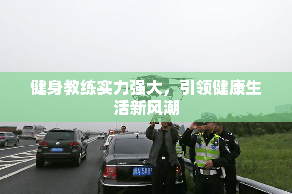 健身教练实力强大，引领健康生活新风潮