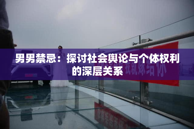 男男禁忌：探讨社会舆论与个体权利的深层关系