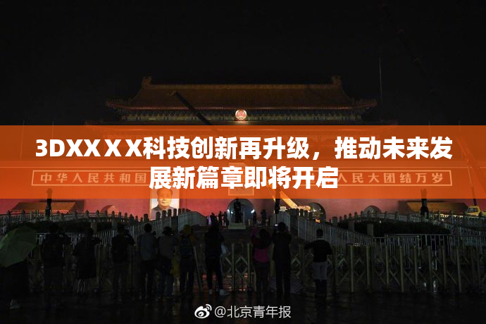 3DXXⅩX科技创新再升级，推动未来发展新篇章即将开启