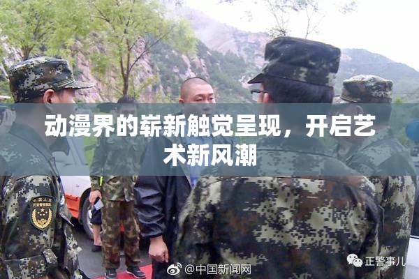 动漫界的崭新触觉呈现，开启艺术新风潮